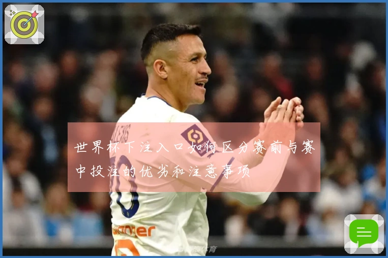 世界杯下注入口如何区分赛前与赛中投注的优劣和注意事项