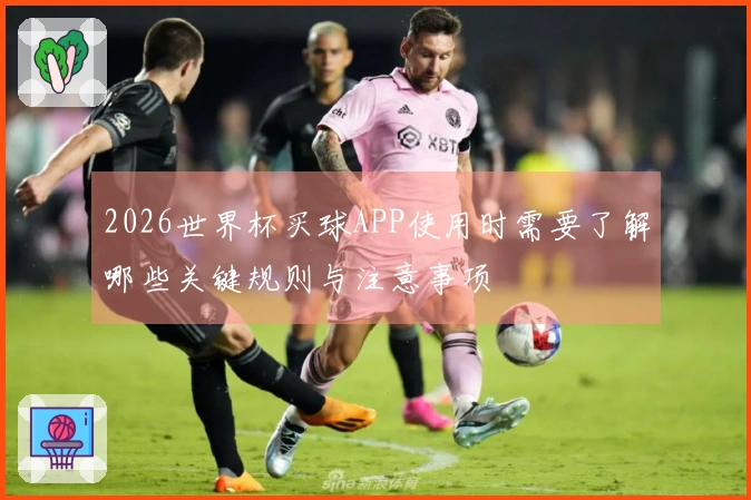 2026世界杯买球APP使用时需要了解哪些关键规则与注意事项