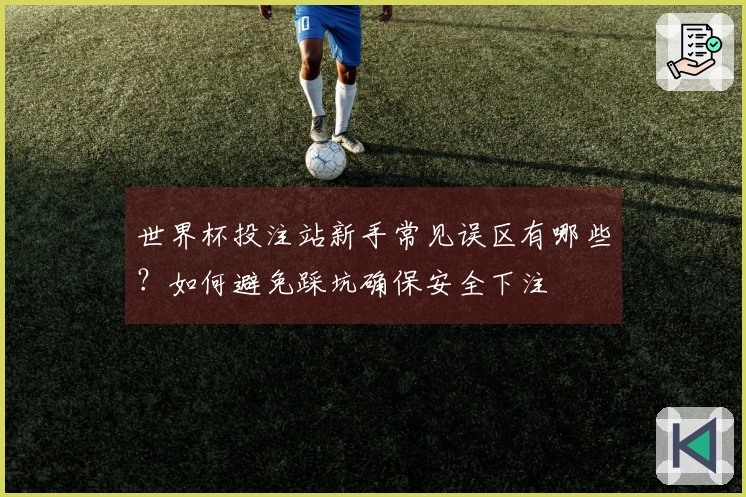 世界杯投注站新手常见误区有哪些？如何避免踩坑确保安全下注